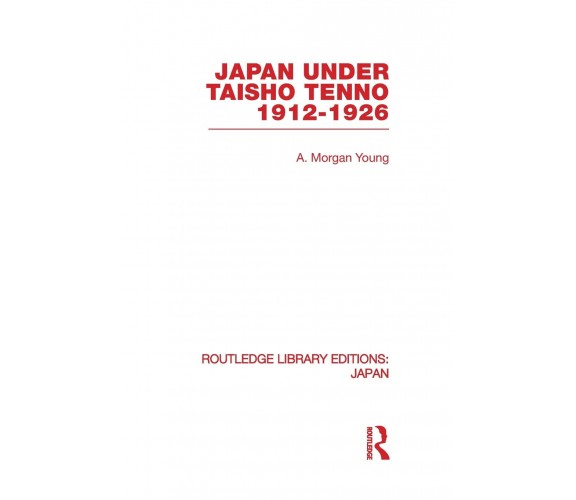 Japan Under Taisho Tenno 1912-1926 - A. Morgan Young - Routledge, 2013