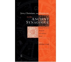 Jews, Christians and Polytheists in the Ancient Synagogue - Steven Fine - 2012