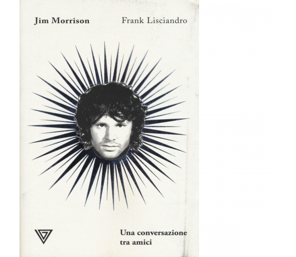 Jim Morrison. Una conversazione tra amici - Frank Lisciandro - Perrone, 2019