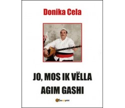 Jo, mos ik vëlla agim gashi  di Donika Cela,  2016,  Youcanprint - ER