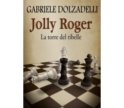 Jolly Roger Vol.4: La torre del ribelle	 di Gabriele Dolzadelli,  2017