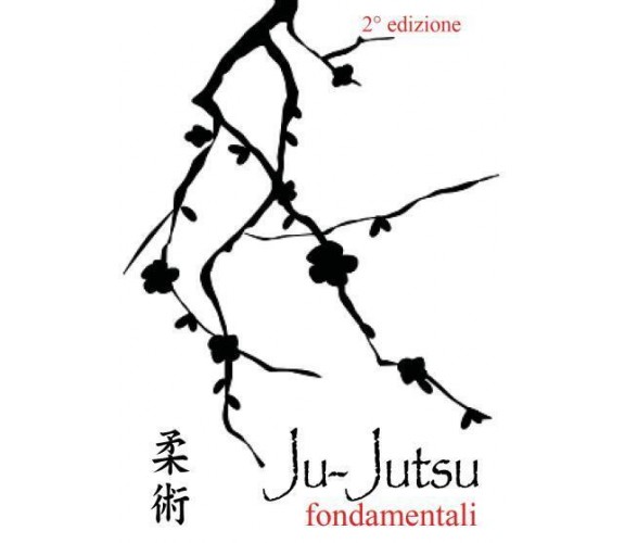 Ju-Jutsu fondamentali - 2° edizione di Domenico Carlomagno,  2022,  Youcanprint