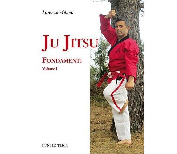 Ju jitsu. Fondamenti (Vol. 1) - Lorenzo Milano - Luni, 2017