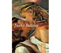 Juan e Beatrice. Vol. 3	 di Maria Antonietta Bevilacqua,  2019,  Youcanprint