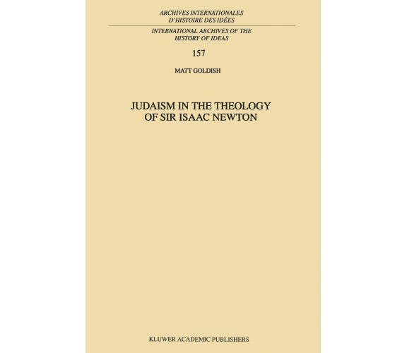 Judaism in the Theology of Sir Isaac Newton - M. Goldish - Springer, 2010