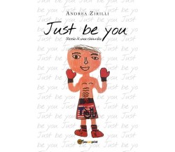 Just be you. Storia di una rinascita	 di Andrea Zirilli,  2018,  Youcanprint