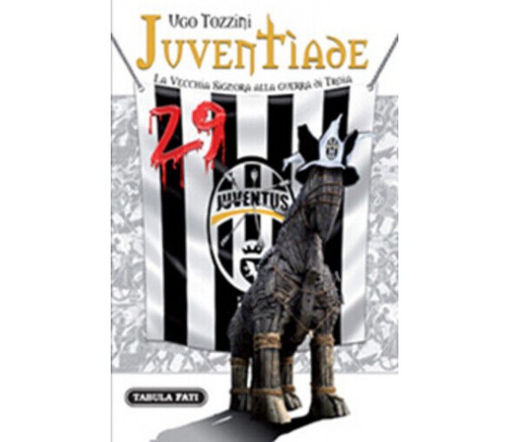 Juventìade. La vecchia signora alla guerra di Troia di Ugo Tozzini, 2009, Tabula