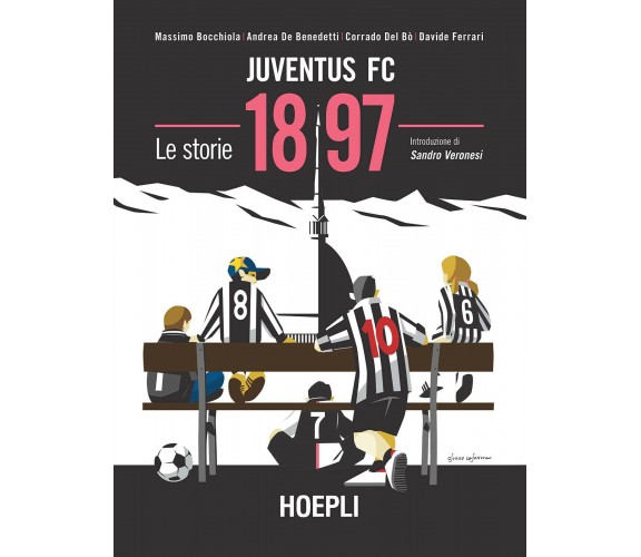 Juventus FC 1897. Le storie -  Bocchiola,  De Benedetti, Del Bò - Hoepli, 2020