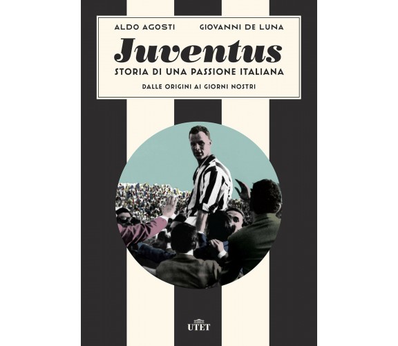 Juventus. Storia di una passione italiana. Dalle origini ai giorni nostri - 2019