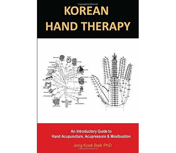 KOREAN HAND THERAPY: An Introductory Guide to Hand Acupuncture, Acupressure and 