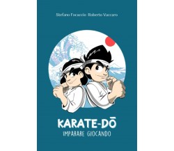 Karate-dō: Imparare giocando di Stefano Focaccio, Roberto Vaccaro,  2021,  Indi