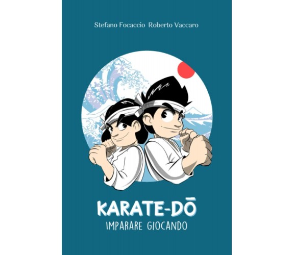 Karate-dō: Imparare giocando di Stefano Focaccio, Roberto Vaccaro,  2021,  Indi