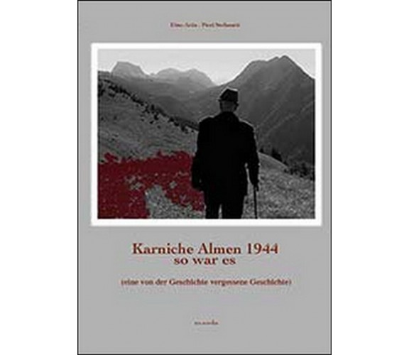 Karnische Almen 1944 so war es  di Pieri Stefanutti, Dino Ariis,  2014