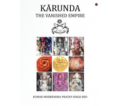 Karunda: The Vanished Empire - Kumar Mihirendra Pratap Singh Deo - 2016