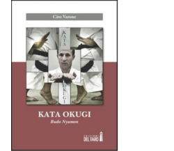 Kata okugi. Budo Nyumon di Varone Ciro - Del faro, 2012