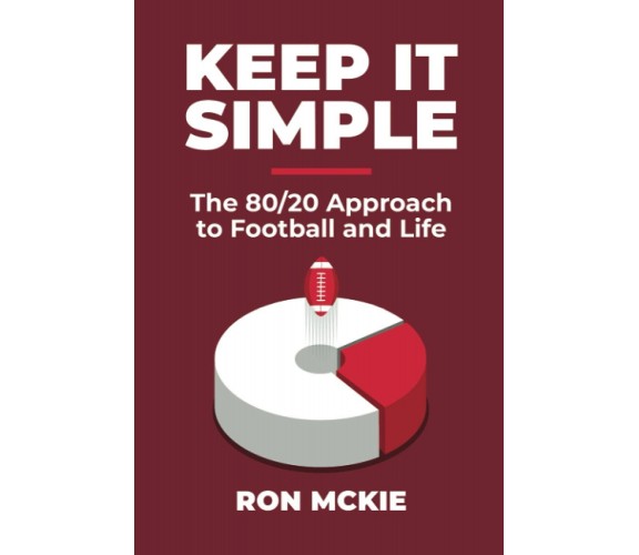 Keep It Simple: The 80/20 Approach to Football and Lie di Ron Stephen Mckie, Ron