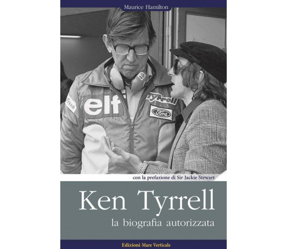 Ken Tyrrell. La biografia autorizzata - Maurice Hamilton - Mare Verticale, 2019