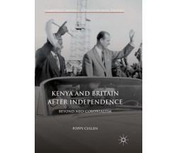 Kenya and Britain after Independence - Poppy Cullen - Palgrave, 2018