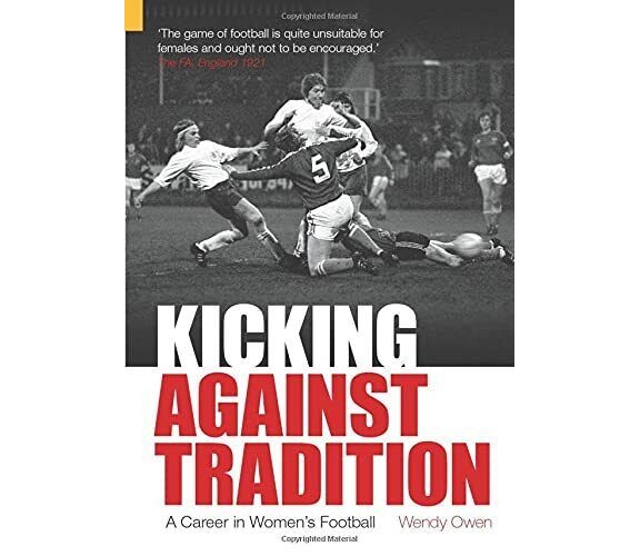 Kicking Against Tradition - Wendy Owen - The History Press, 2005