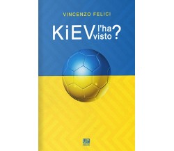 Kiev l'ha visto? - Vincenzo Felici - Gianluca Iuorio Urbone Publishing, 2021