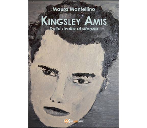 Kingsley Amis. Dalla rivolta al silenzio, Maura Mantellino,  2015,  Youcanprint