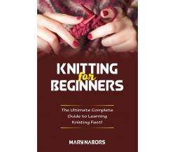 Knitting for beginners. The Ultimate Complete Guide To Learning Knitting Fast! d