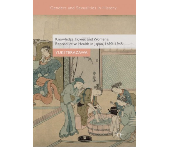 Knowledge, Power, and Women's Reproductive Health in Japan, 1690-1945 - 2018