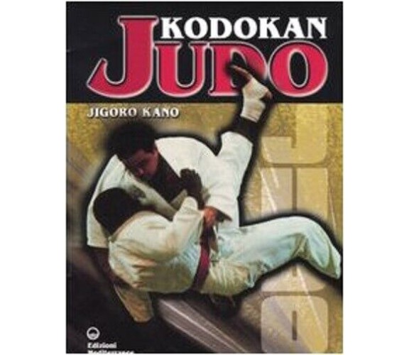 Kodokan judo - Jigoro Kano - Edizioni Mediterranee, 2005