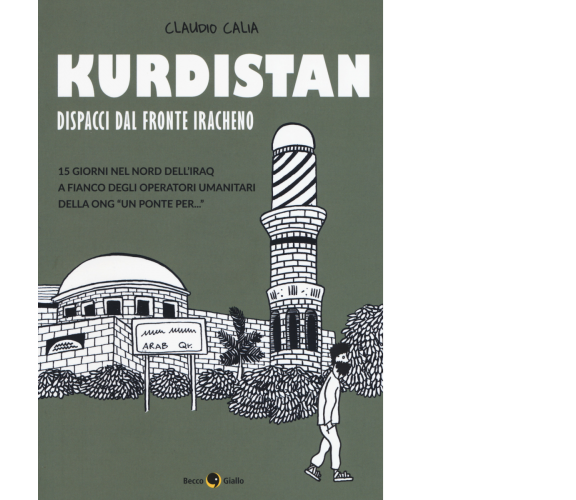 Kurdistan. Dispacci dal fronte iracheno di Claudio Calia,  2017,  Becco Giallo