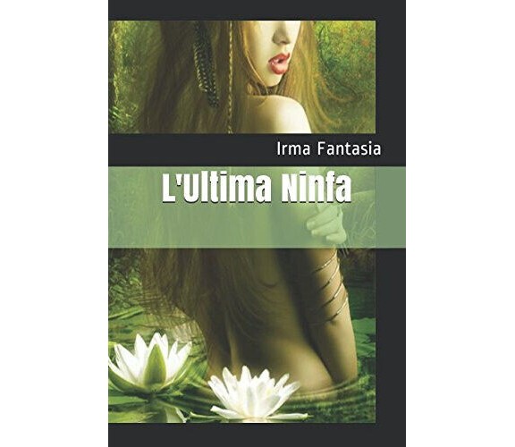 L Ultima Ninfa - Irma Fantasia - Independently published, 2017