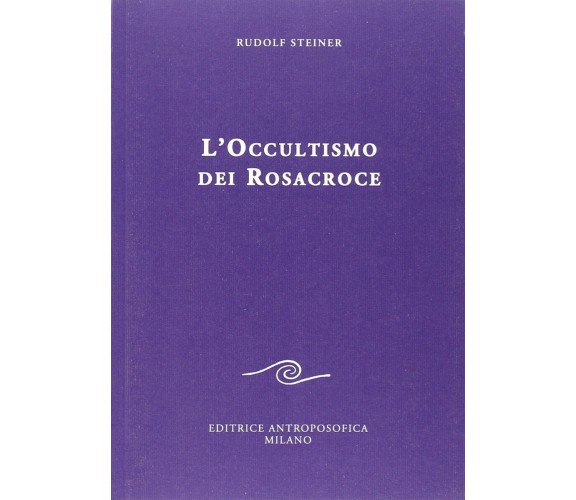 L  occultismo dei Rosacroce - Rudolf Steiner - Editrice Antroposofica,2013