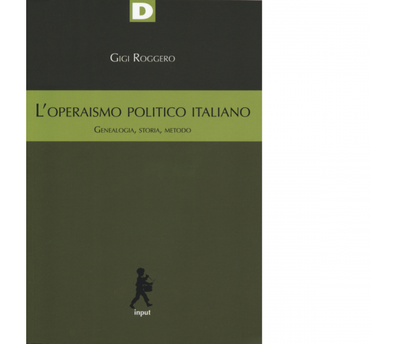 L' operaismo politico italiano. Genealogia, storia, metodo di Gigi Roggero-2019