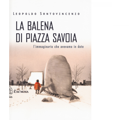 LA BALENA DI PIAZZA SAVOIA di LEOPOLDO SANTOVINCENZO - Exòrma, 2017