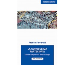 LA CONOSCENZA PARTECIPATA	 di Franco Ferrarotti,  Solfanelli Edizioni