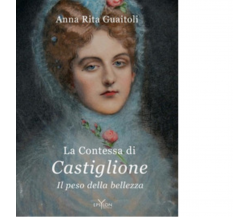 LA CONTESSA DI CASTIGLIONE di ANNA RITA GUAITOLI - Epsylon, 2015