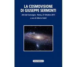 LA COSMOVISIONE DI GIUSEPPE SERMONTI	 di Aa. Vv.,  Solfanelli Edizioni