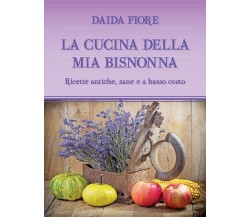 LA CUCINA DELLA MIA BISNONNA	 di Daida Fiore,  2021,  Youcanprint