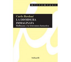 LA DISMISURA IMMAGINATA Hoffmann e la letteratura fantastica	 di Carlo Bordoni 