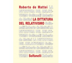 LA DITTATURA DEL RELATIVISMO	 di Roberto De Mattei,  Solfanelli Edizioni