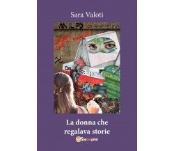 LA DONNA CHE REGALAVA STORIE	 di Sara Valoti,  2018,  Youcanprint