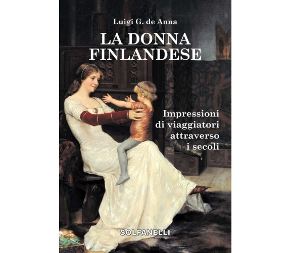 LA DONNA FINLANDESE. Impressioni di viaggiatori attraverso i seco di Luigi Giul