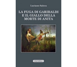 LA FUGA DI GARIBALDI E IL GIALLO DELLA MORTE DI ANITA	 di Luciano Salera