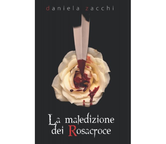 LA MALEDIZIONE DEI ROSACROCE - DANIELA ZACCHI - Independently published, 2018