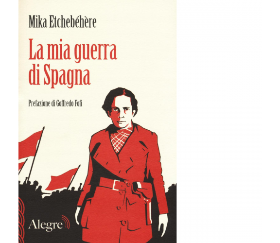 LA MIA GUERRA DI SPAGNA di MIKA ETCHEBEHERE - edizioni alegre, 2017