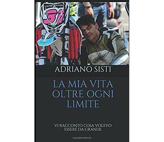 LA MIA VITA OLTRE OGNI LIMITE - Adriano Sisti - Independently , 2019