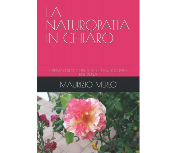 LA NATUROPATIA IN CHIARO: IL PRIMO LIBRO CON TUTTE LE BASI DI QUESTA DISCIPLINA 