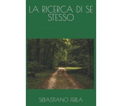 LA RICERCA DI SE STESSO di Sebastiano Edoardo Ferla,  2021,  Indipendently Publi