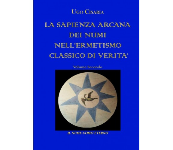 LA SAPIENZA ARCANA DEI NUMI NELL’ERMETISMO CLASSICO DI VERITÀ volume secondo di 