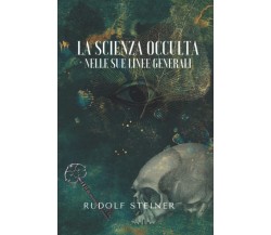 LA SCIENZA OCCULTA NELLE SUE LINEE GENERALI - Rudolf Steiner - 2022