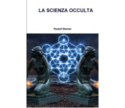 LA SCIENZA OCCULTA - Rudolf Steiner - Lulu.com, 2018